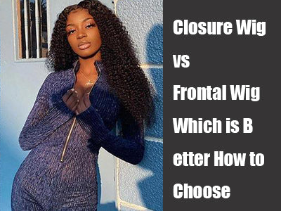 Closure Wig vs Frontal Wig Which is Better How to Choose