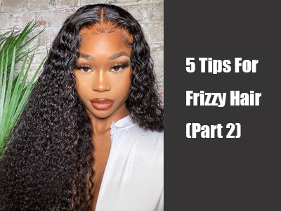 5 Tips For Frizzy Hair (Part 2)