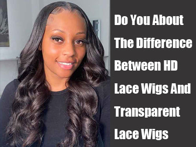 Do You Know The Difference Between HD Lace Wigs And Transparent Lace Wigs?