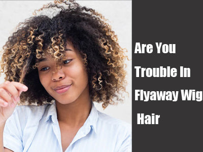 Are You Trouble In Flyaway Wig Hair