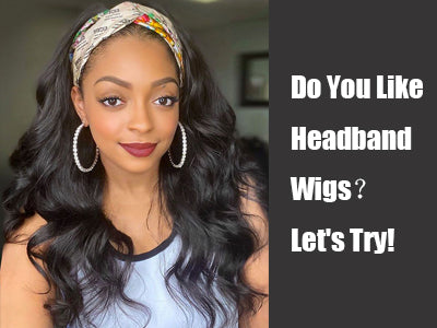 Do You Like Headband Wigs? Let's Try!