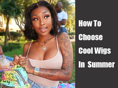 How To Choose Cool Wigs In The Summer