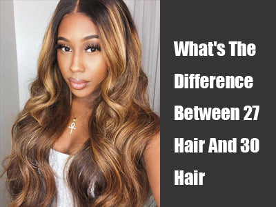 What's The Difference Between 27 Hair And 30 Hair