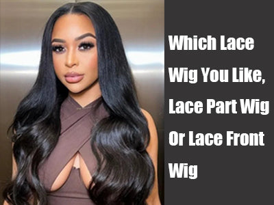 Which Lace Wig You Like, Lace Part Wig or Lace Front Wig?