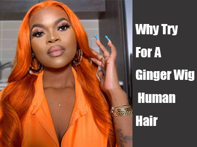 Why Try For A Ginger Wig Human Hair