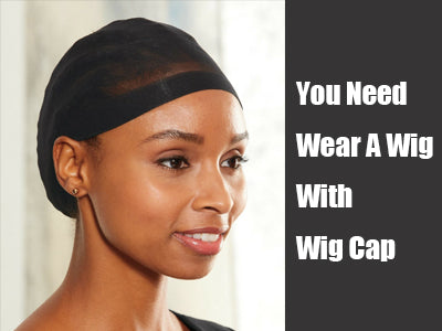 You Need Wear A Wig With Wig Cap