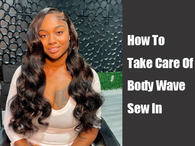 How To Take Care Of Body Wave Sew In