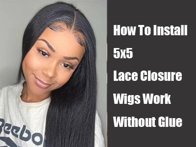 How To Install 5x5 Lace Closure Wigs Work Without Glue?