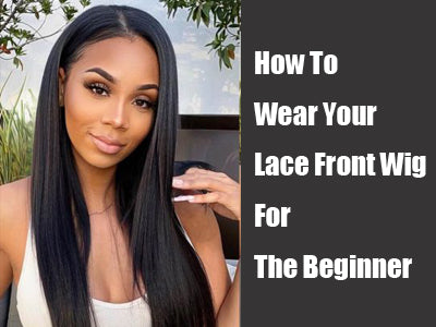 How To Wear Your Lace Front Wig For The Beginner?